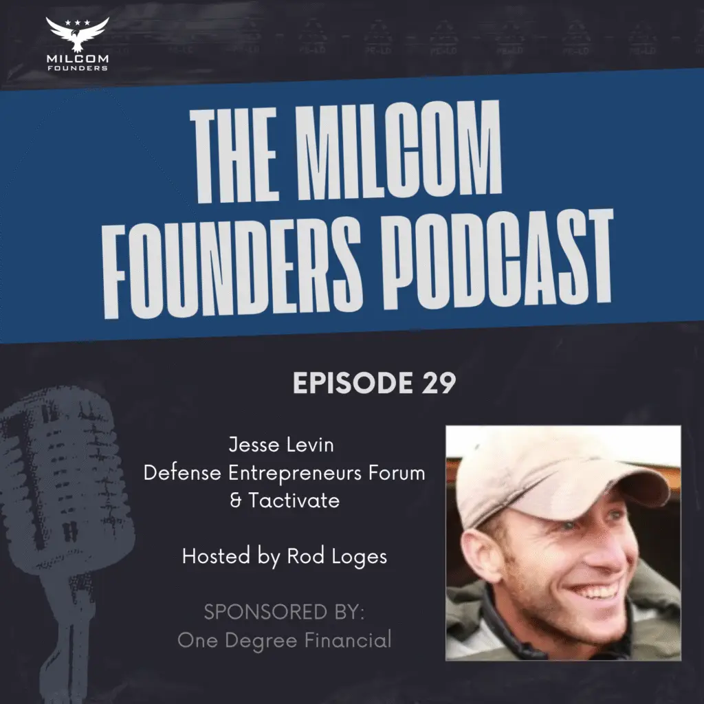 MilCom Founders Podcast Episode 29 featuring Jesse Levin from the Defense Entrepreneurs Forum and Tactivate, hosted by Rod Loges and sponsored by One Degree Financial.