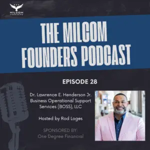 MILCOM Founders Podcast Episode 28 featuring Dr. Lawrence E. Henderson Jr., founder and CEO of Business Operational Support Services (BOSS), LLC, hosted by Rod Loges and sponsored by One Degree Financial.