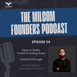 MilCom Founders Podcast Episode 34 promotional graphic featuring Kamar D. Perkins of Protech Consulting Group, hosted by Rod Loges, sponsored by One Degree Financial